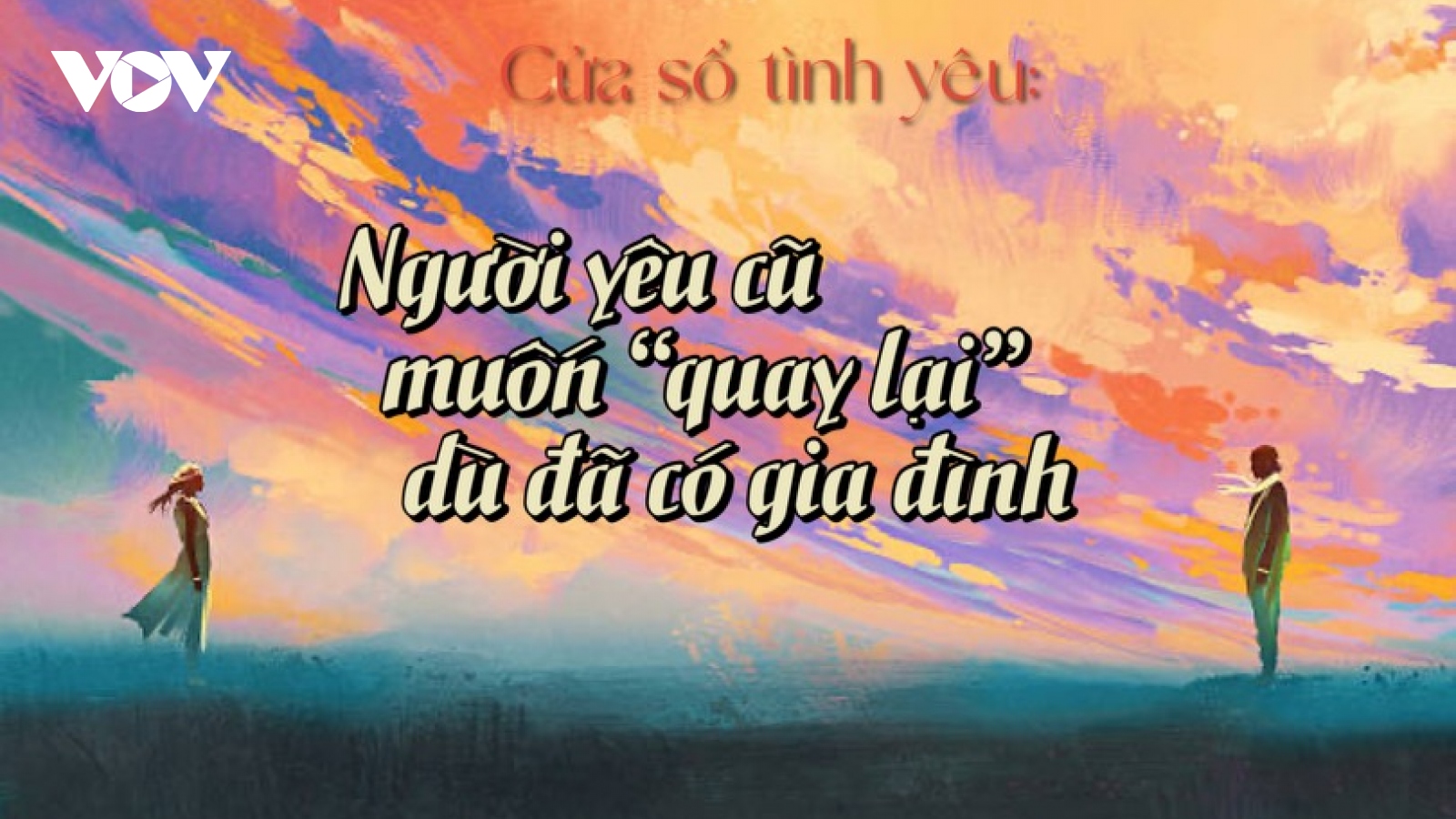 Người yêu cũ muốn "quay lại" dù đã có gia đình